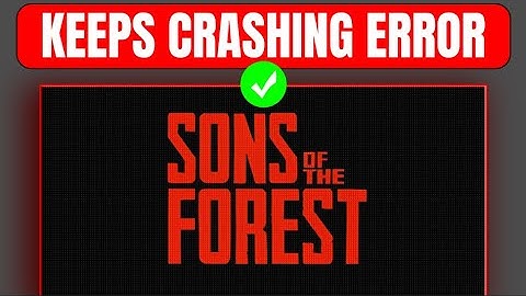 How To Fix Sons Of The Forest Keeps Crashing Error On PC Steam - Crashing Error In Sons Of Forest