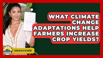 What Climate Change Adaptations Help Farmers Increase Crop Yields? - Farm Wealth Network