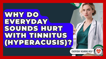 Why Do Everyday Sounds Hurt With Tinnitus (hyperacusis)? - Everyday Hearing Help