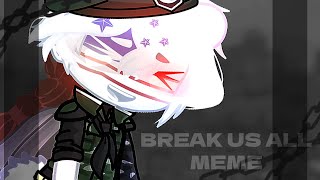 || BREAK US ALL || Gacha x Countryhumans || Meme || WWII