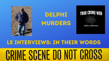 Delphi Murders LE interviews: In their words