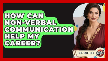 How Can Non-verbal Communication Help My Career? - Gen Z Unfiltered