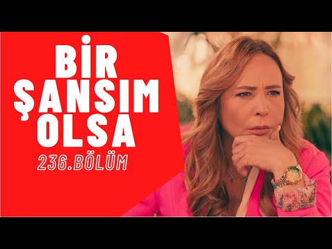 Bir Şansım Olsa I 236. Bölüm