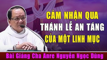 Cảm Nhận Về Thánh Lễ An Táng Của Một Vị Linh Mục - Bài Giảng Cảm Động Của Cha Anre Nguyễn Ngọc Dũng