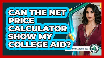 Can The Net Price Calculator Show My College Aid? - Smart Money Alternatives