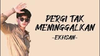 Ekhsan - Pergi Tak Meninggalkan (Lirik/Lyric Lagu Indonesia)