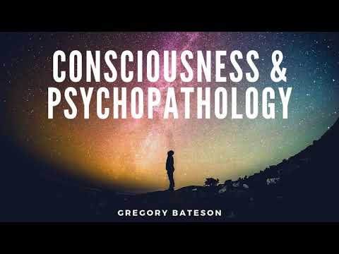 Consciousness & Psychopathology - Gregory Bateson