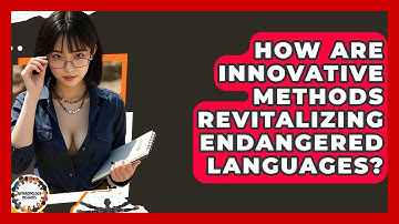 How Are Innovative Methods Revitalizing Endangered Languages? - Anthropology Insights