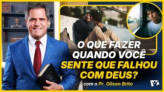 O que fazer quando você sente que falhou com Deus? - Pr. Gilson Brito