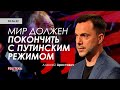 Арестович: Мир должен покончить с Путинским режимом. Politeka