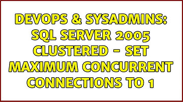 DevOps & SysAdmins: SQL Server 2005 clustered - set maximum concurrent connections to 1