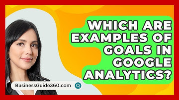 Which Are Examples Of Goals In Google Analytics? - BusinessGuide360.com