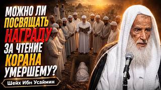 Можно ли посвящать награду за чтение Корана умершему? \ Шейх Ибн Усаймин