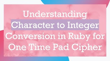 Understanding Character to Integer Conversion in Ruby for One Time Pad Cipher