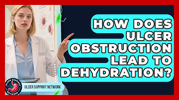 How Does Ulcer Obstruction Lead To Dehydration? - Ulcer Support Network