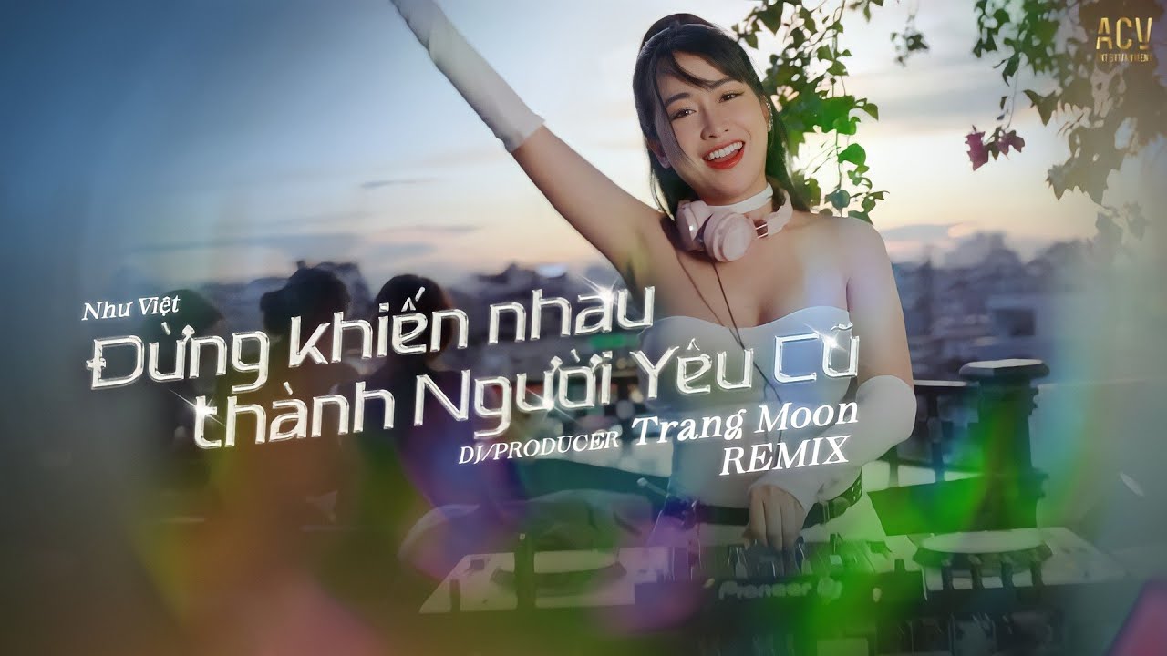 Đừng Khiến Nhau Thành Người Yêu Cũ Remix | Như Việt ft DJ Trang Moon Remix | Thà rằng cô đơn...