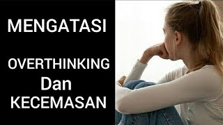 Mengatasi BERPIKIR BERLEBIHAN dan Menghilangkan KECEMASAN/ANXIETY, BEBASKAN DIRI ANDA