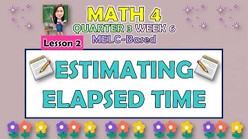 MATH 4 || QUARTER 3 WEEK 6 LESSON 2 | ESTIMATING THE ELAPSED TIME | MELC-BASED