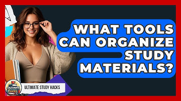 What Tools Can Organize Study Materials? - Ultimate Study Hacks