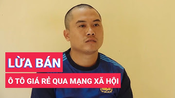 Bắt đối tượng lừa bán ô tô giá rẻ qua mạng xã hội