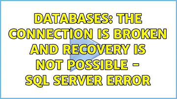 Databases: The connection is broken and recovery is not possible - sql server error (3 Solutions!!)