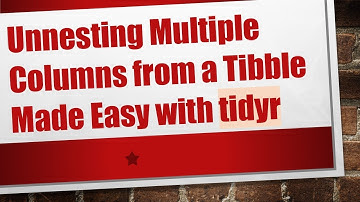 Unnesting Multiple Columns from a Tibble Made Easy with tidyr