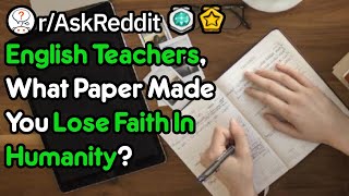 English Teachers, What Paper Made You Lose Faith In Humanity? (r/AskReddit)