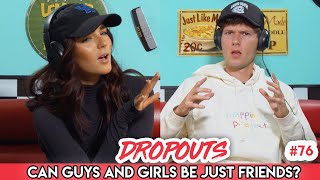 Can guys and girls actually be just friends? - Dropouts #76