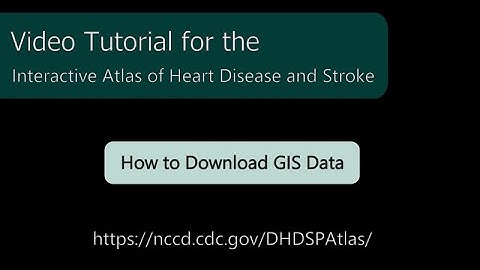 Atlas of Heart Disease and Stroke: How to Download GIS Data
