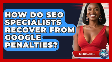How Do SEO Specialists Recover From Google Penalties? - Media Jobs