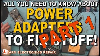 All You Need To Know About Power Adapters To Fix Stuff! Part 1.