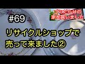 #69 リサイクルショップで売って来ました②