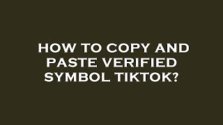 How to copy and paste verified symbol tiktok?