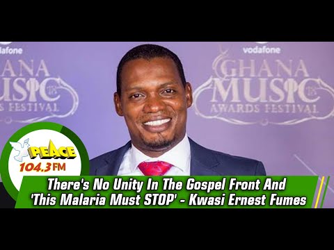 There's No Unity In The Gospel Front And 'This Malaria Must STOP' - Kwasi Ernest Fumes