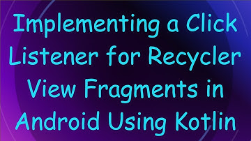 Implementing a Click Listener for Recycler View Fragments in Android Using Kotlin