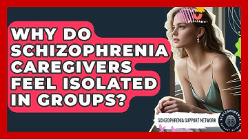 Why Do Schizophrenia Caregivers Feel Isolated In Groups? - Schizophrenia Support Network
