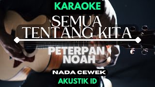 Semua Tentang Kita - Peterpan / Noah / Karaoke Akustik / Nada Cewek