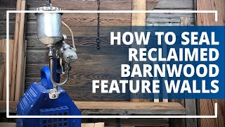 How & When To Seal Reclaimed Barnwood Feature Walls Fast