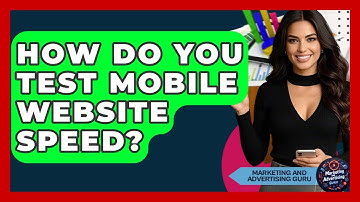 How Do You Test Mobile Website Speed? - Marketing and Advertising Guru