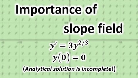 Slope field is really important, esp for checking existence and uniqueness