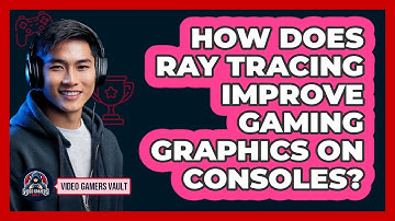 How Does Ray Tracing Improve Gaming Graphics On Consoles? - Video Gamers Vault