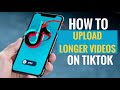 How to Upload Longer Videos on TikTok 3 minutes longer