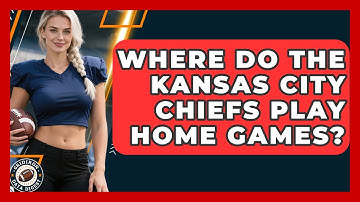 Where Do the Kansas City Chiefs Play Home Games? | Gridiron Data Digest News