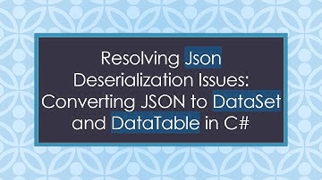 Resolving Json Deserialization Issues: Converting JSON to DataSet and DataTable in C#