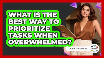 What Is The Best Way To Prioritize Tasks When Overwhelmed? - Admin Career Guide