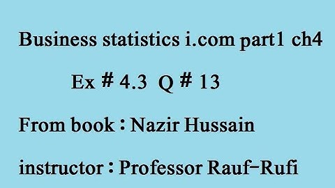 q13 ex 4.3 part (1)Business statistics i.co, book: Nazir Hussain stat-rauf