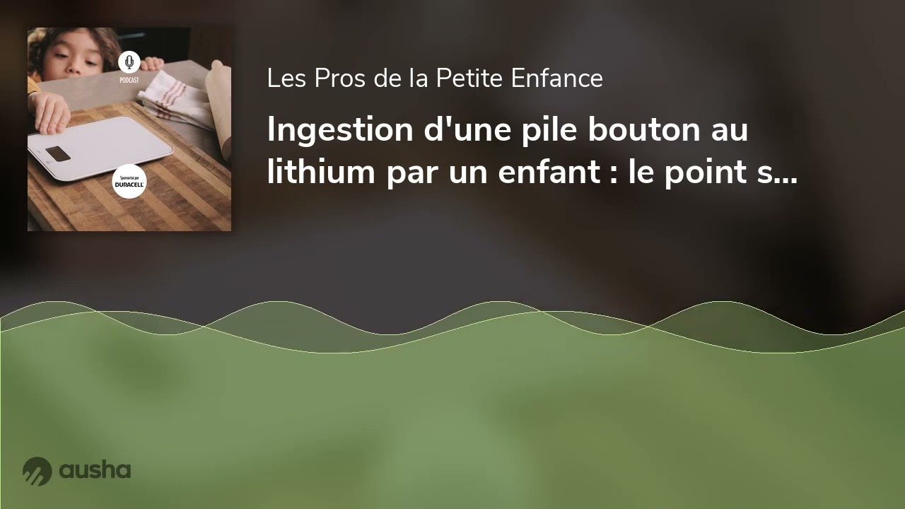 Ingestion d'une pile bouton au lithium par un enfant : le point sur les  risques et la prévention. 