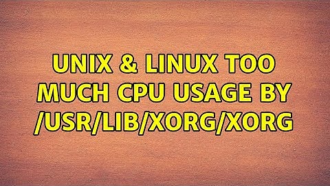 Unix & Linux: Too Much CPU Usage by /usr/lib/xorg/Xorg