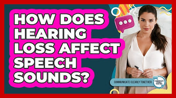 How Does Hearing Loss Affect Speech Sounds?