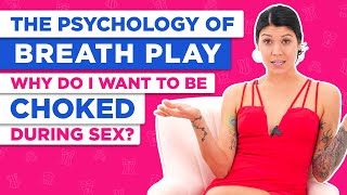 The Psychology of Breath Play: Why Do I Want to Be Choked During Sex?